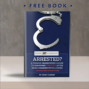 Book cover of "Arrested? A Former Prosecutor's Guide to Thriving After Being Charged With a Crime" by John P. Cannon.